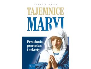 Tajemnice Maryi. Przesłania, proroctwa i sekrety