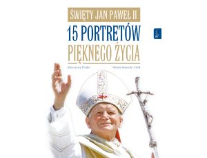 Święty Jan Paweł II. 15 portretów pięknego życia