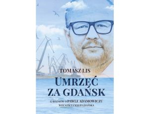 Umrzeć za Gdańsk. 12 rozmów o Pawle Adamowiczu, wolności i magii Gdańska