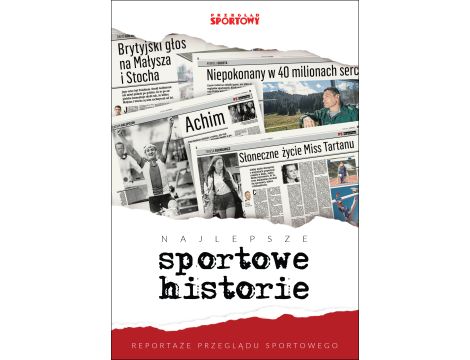 Najlepsze sportowe historie. Reportaże Przeglądu Sportowego