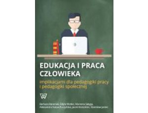 Edukacja i praca człowieka implikacjami dla pedagogiki pracy i pedagogiki społecznej