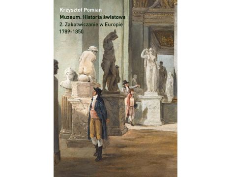 Muzeum. Historia światowa. Tom 2 Zakotwiczanie w Europie, 1798-1850