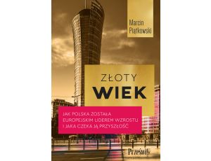 Złoty wiek. Jak Polska została europejskim liderem wzrostu i jaka czeka ją przyszłość