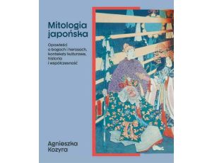 Mitologia japońska Opowieści o bogach i herosach, konteksty kulturowe, historia i współczesność