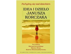Pochylmy się nad dzieckiem, Idea i dzieło Janusza Korczaka