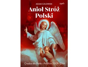 Anioł Stróż Polski. Orędzia dla Polski i Polaków 2009 - 2014
