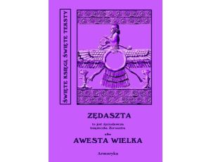 Zędaszta - Awesta Wielka Miano Słowiańskie w ręku jednej Familii od trzech tysięcy lat zostające czyli nie Zendawesta a Zędaszta to jest Życiodawcza książeczka Zoroastra