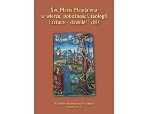 Św. Maria Magdalena w wierze, pobożności, teologii i sztuce - dawniej i dziś
