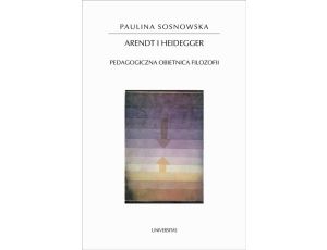 Arendt i Heidegger Pedagogiczna obietnica filozofii