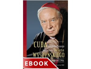 Cuda błogosławionego kardynała Stefana Wyszyńskiego. Świadectwa