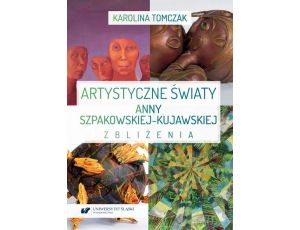 Artystyczne światy Anny Szpakowskiej-Kujawskiej. Zbliżenia