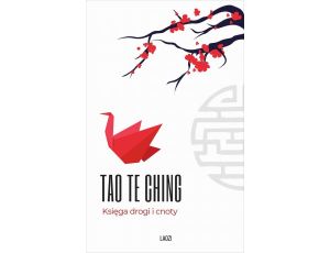 Tao Te Ching. Księga drogi i cnoty