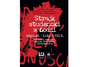 Strajk studencki w Łodzi styczeń–luty 1981 r. Okruchy pamięci, zapisy źródłowe, ikonografia