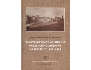 Klasycystyczne założenia pałacowo-ogrodowe na Wołyniu 1780-1831