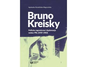 Bruno Kreisky Polityka zagraniczna i dyplomacja wobec PRL (1959-1983)