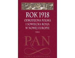 Rok 1918 Tom 2 Odrodzona Polska i sowiecka Rosja w nowej Europie