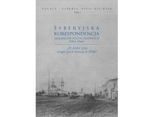 Syberyjska korespondencja zesłańców postyczniowych (1864-1866) „Po drodze życia wstąpić przed śmiercią do Polski”