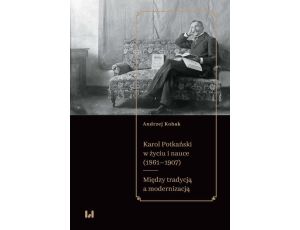Karol Potkański w życiu i nauce (1861–1907) Między tradycją a modernizacją