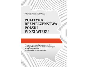 Polityka bezpieczeństwa Polski w XXI wieku. Przegląd koncepcji programowych partii politycznych i ruchów społecznych w zakresie dziedzin bezpieczeństwa narodowego