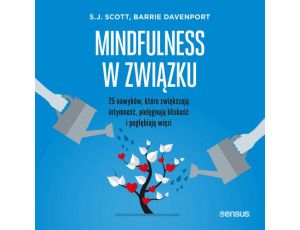 Mindfulness w związku. 25 nawyków, które zwiększają intymność, pielęgnują bliskość i pogłębiają więzi
