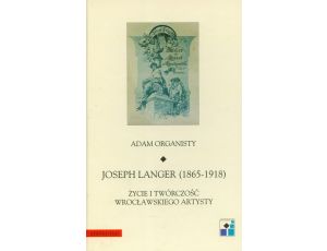 Joseph Langer 1865-1918 t.22 Życie i twórczość wrocławskiego artysty