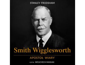 Smith Wigglesworth. Apostoł wiary