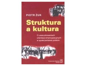 Struktura a kultura O uwarunkowaniach orientacji emancypacyjnych w społeczeństwie polskim