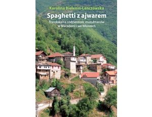 Spaghetti z ajwarem Translokalna codzienność muzułmanów w Macedonii i we Włoszech