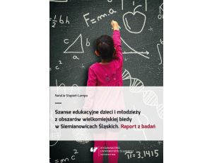Szanse edukacyjne dzieci i młodzieży z obszarów wielkomiejskiej biedy w Siemianowicach Śląskich. Raport z badań