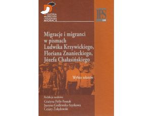 Migracje i migranci w pismach Ludwika Krzywickiego, Flioriana Znanieckiego, Józefa Chałasińskiego Wybór tekstów