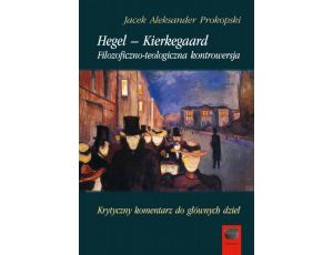 Hegel – Kierkegaard Filozoficzno-teologiczna kontrowersja. Krytyczny komentarz do głównych dzieł