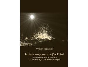 Podania mityczne dziejów Polski w oświetleniu wiaroznawstwa porównawczego i obrzędów ludowych