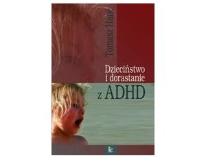 Dzieciństwo i dorastanie z ADHD Rozwój dzieci nadpobudliwych psychoruchowo: zagrożenia i możliwości wsparcia