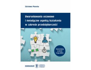 Uwarunkowania ustawowe i metodyczne aspekty kształcenia w zakresie przedsiębiorczości (z podstawami programowymi i ramowymi planami nauczania)