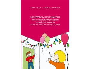 Kompetencja komunikacyjna dzieci wysokofunkcjonujących ze spektrum autyzmu. Studium pragmalingwistyczne