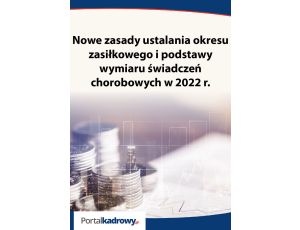 Nowe zasady ustalania okresu zasiłkowego i podstawy wymiaru świadczeń chorobowych w 2022r.