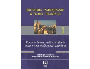 Ekonomia, finanse i nauki o zarządzaniu wobec wyzwań współczesnych gospodarek Ekonomia i zarządzanie w teorii i praktyce. Tom 8