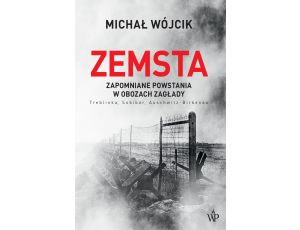 Zemsta. Zapomniane powstania w obozach Zagłady: Treblinka, Sobibór, Auschwitz-Birkenau