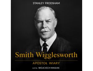 Smith Wigglesworth. Apostoł wiary