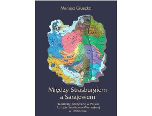 Między Strasburgiem a Sarajewem. Przemiany polityczne w Polsce i Europie środkowo-wschodniej w 1990 roku