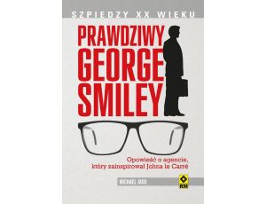 Prawdziwy George Smiley. Opowieść o agencie, który zainspirował Johna le Carré