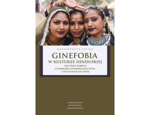 Ginefobia w kulturze hinduskiej. Lęk przed kobietą w dyskursie antropologicznym i psychoanalitycznym