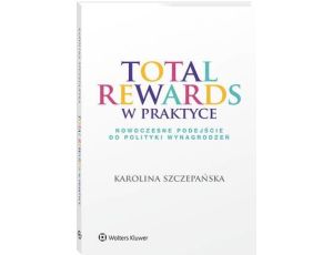 Total Rewards w praktyce. Nowoczesne podejście do polityki wynagrodzeń
