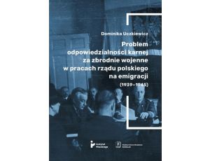 Problem odpowiedzialności karnej za zbrodnie wojenne w pracach rządu polskiego na emigracji (1939-1945)