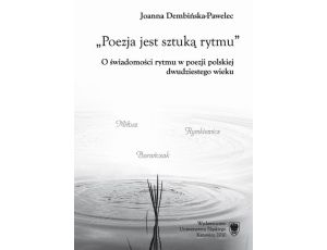 Poezja jest sztuką rytmu O świadomości rytmu w poezji polskiej dwudziestego wieku (Miłosz – Rymkiewicz – Barańczak)
