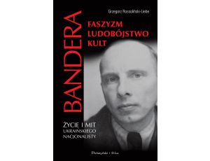 Stepan Bandera. .Faszyzm,ludobójstwo,kult. Życie i mit ukraińskiego nacjonalisty.
