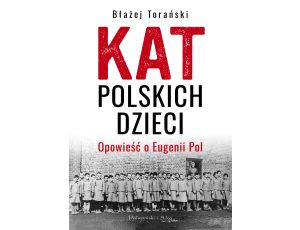 Kat polskich dzieci. Opowieść o Eugenii Pol