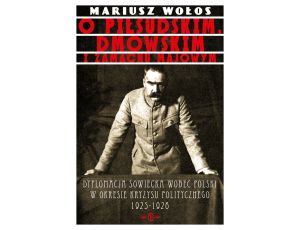 O Piłsudskim, Dmowskim i zamachu majowym. Dyplomacja sowiecka wobec Polski w okresie kryzysu politycznego 1925-1926