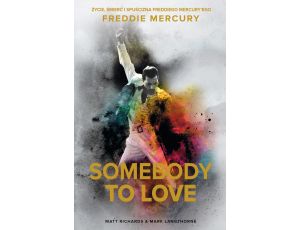 Somebody to Love. Życie, śmierć i spuścizna Freddiego Mercury’ego