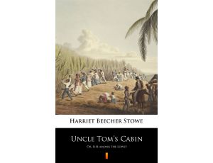 Uncle Tom’s Cabin. Or, Life among the Lowly